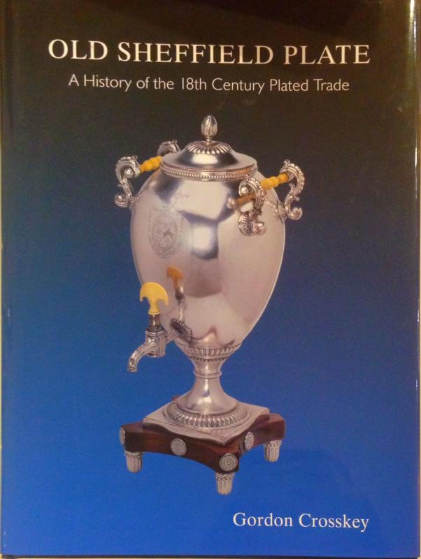 "Old Sheffield Plate: A History of the 18th Century Trade" by Gordon Crosskey